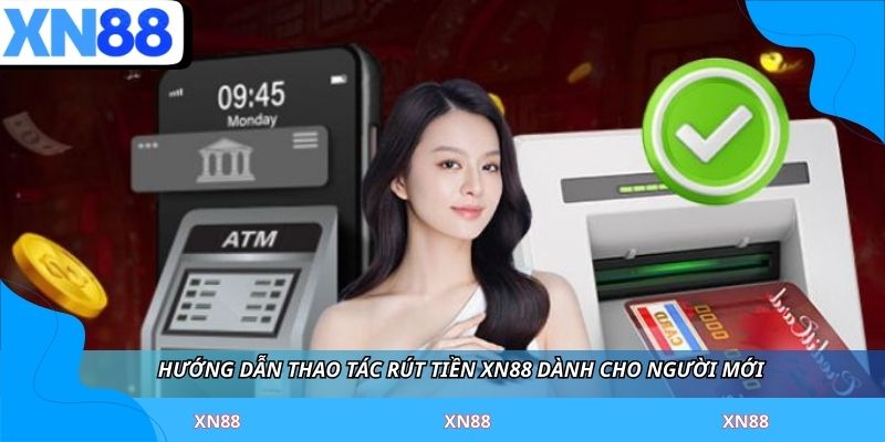 Hướng dẫn thao tác rút tiền XN88 dành cho người mới
